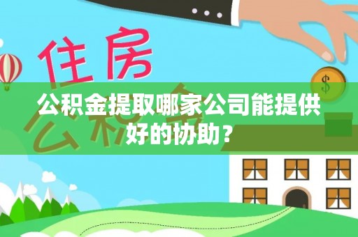 安图公积金提取哪家公司能提供好的协助？