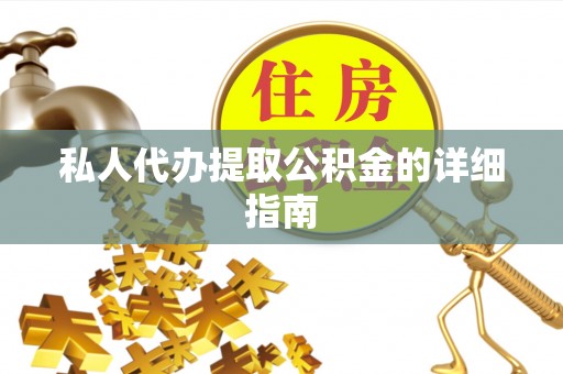 安图私人代办提取公积金的详细指南